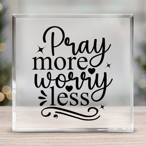 Acrylic Glass Pray More Worry Less