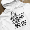 Hoodie Unisex It's Just A Bad Day Not A Bad Life