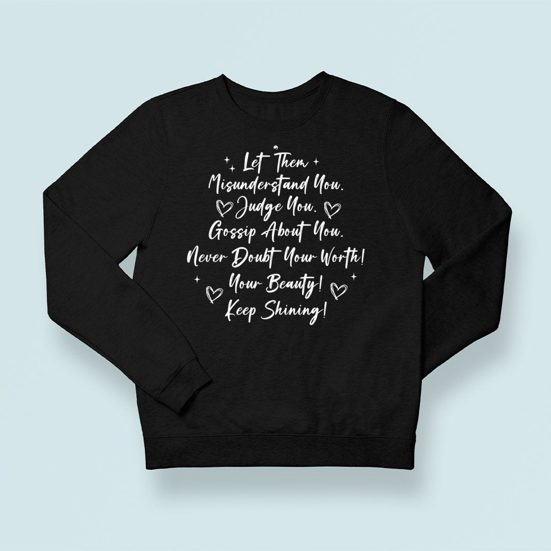 Sweatshirt Unisex Let Them Misunderstand. Judge You. Gossip About You. Never Doubt Your Worth! Your Beauty! Keep Shining!