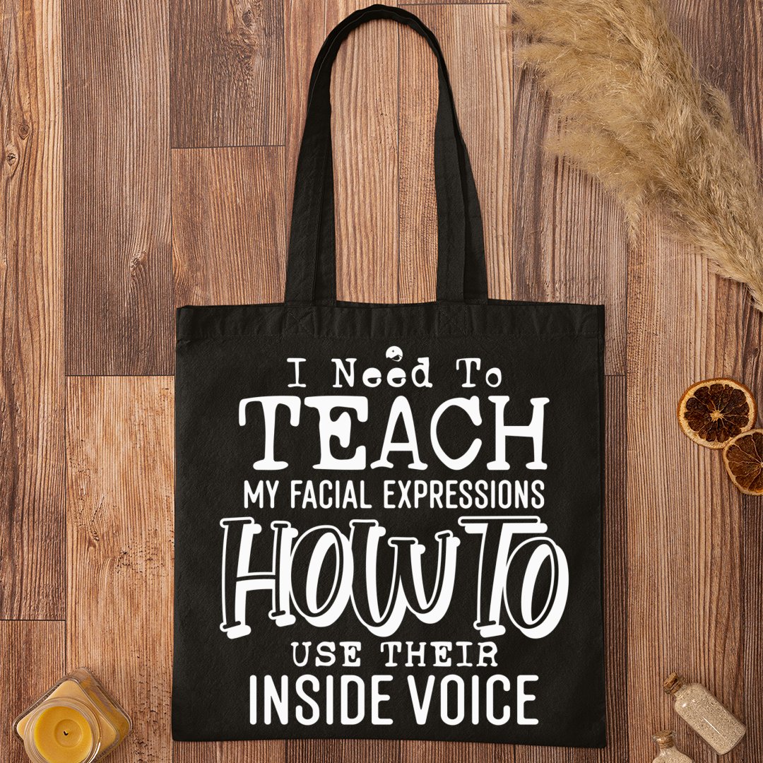 Tote Bag I Need To Teach My Facial Expression How To Use Their Inside Voice