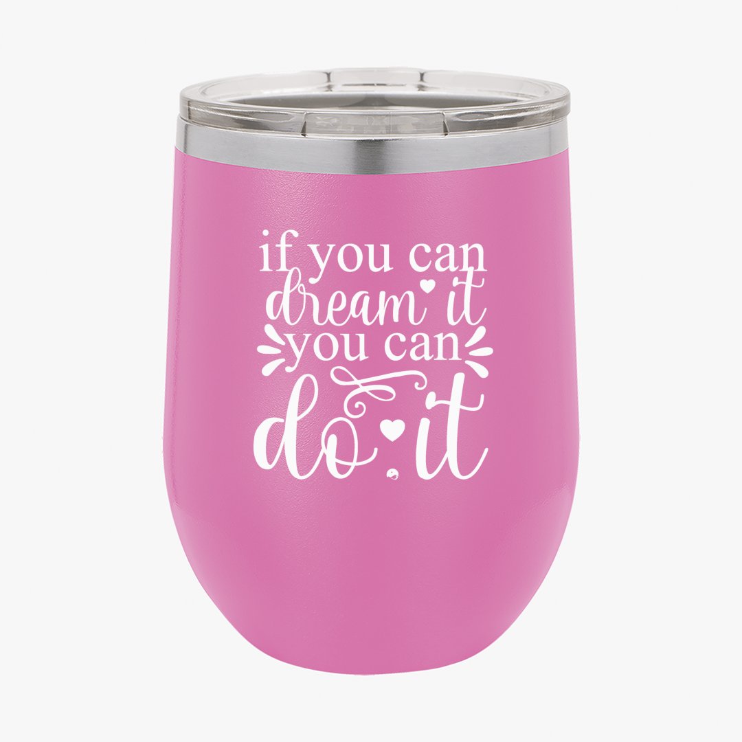 Wine Tumbler If You Can Dream It You Can Do It