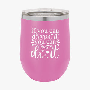 Wine Tumbler If You Can Dream It You Can Do It