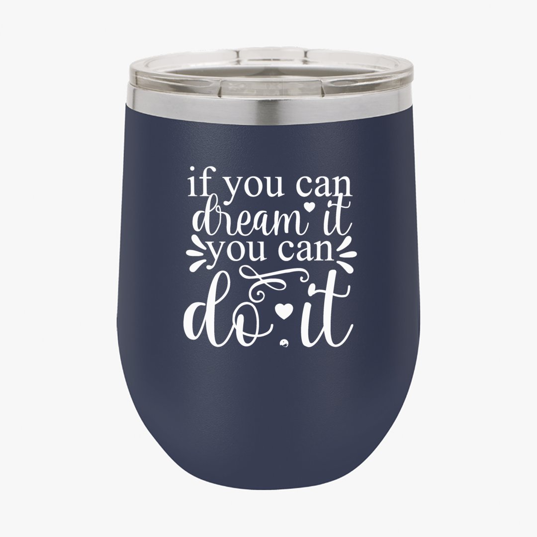 Wine Tumbler If You Can Dream It You Can Do It