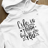 Hoodie Unisex Life Is Tough But So Are You