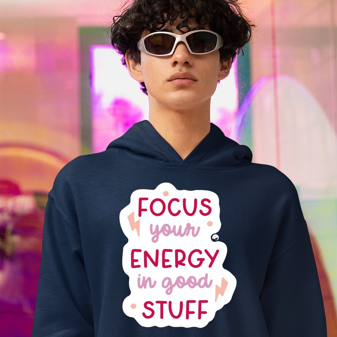 Hoodie Unisex Focus Your Energy In Good Stuff