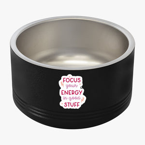 Pet Bowl Focus Your Energy In Good Stuff