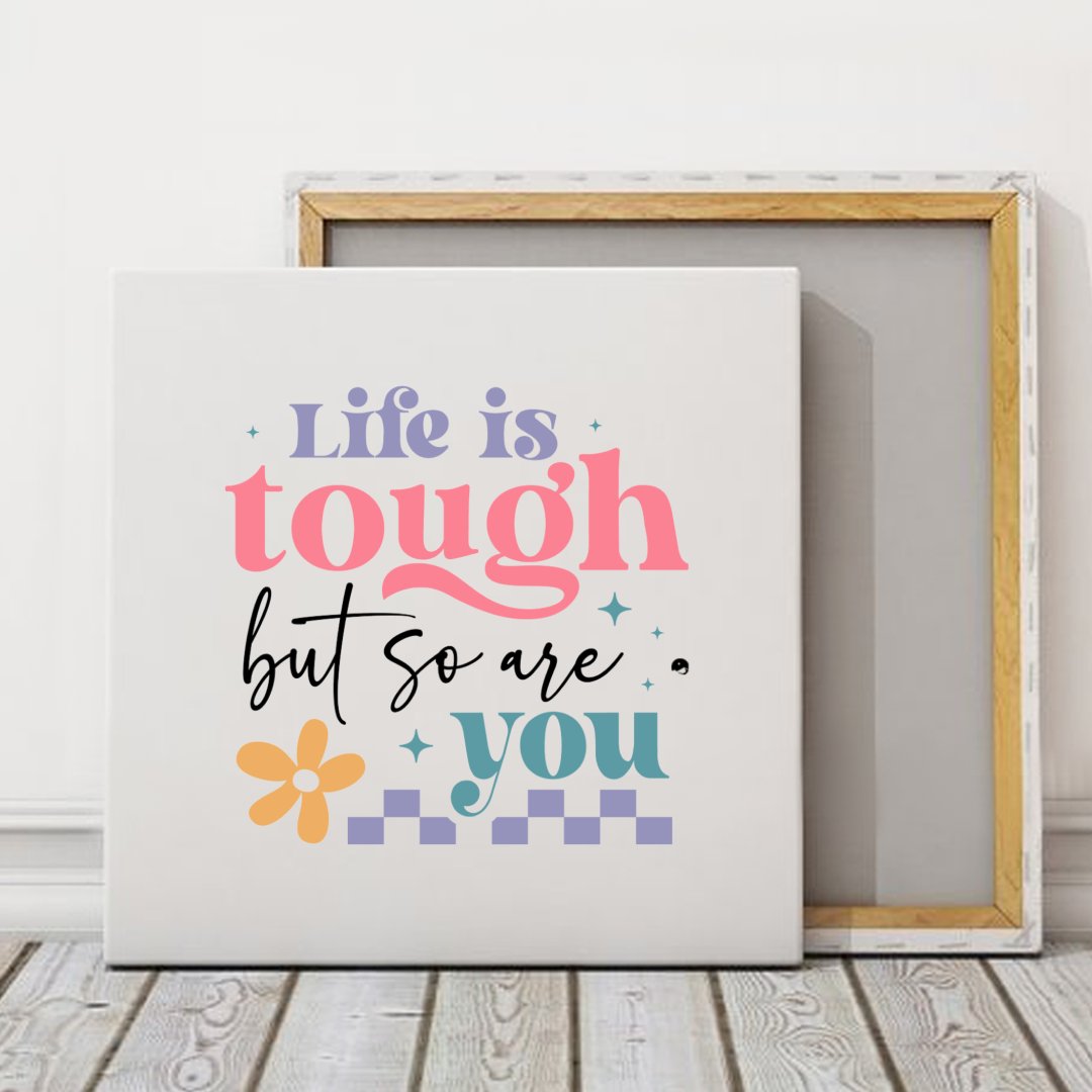 Square Stretched Canvas Life Is Tough But So Are You