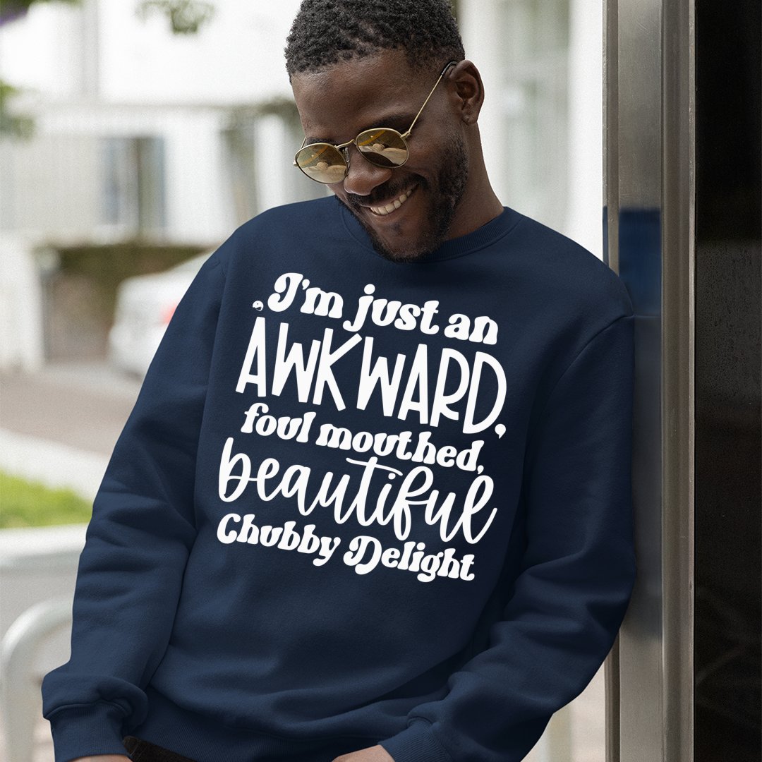 Sweatshirt Unisex I'm Just An Awkward Foul Mouthed Beautiful Chubby Delight