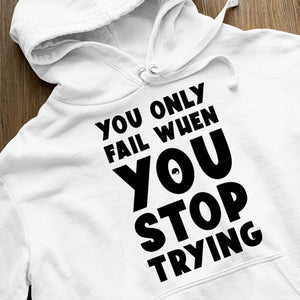 Hoodie Unisex You Only Fail When You Stop Trying