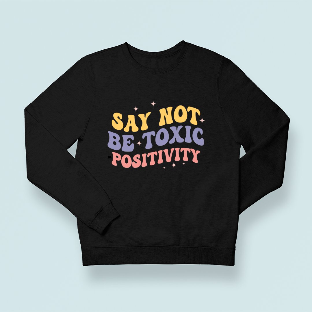 Sweatshirt Unisex Say Not Be Toxic Positivity