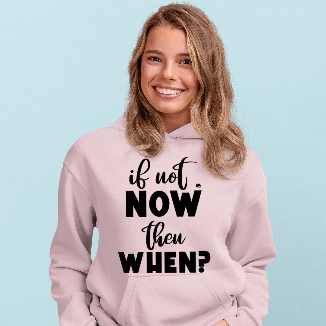 Hoodie Unisex If Not Now Then When