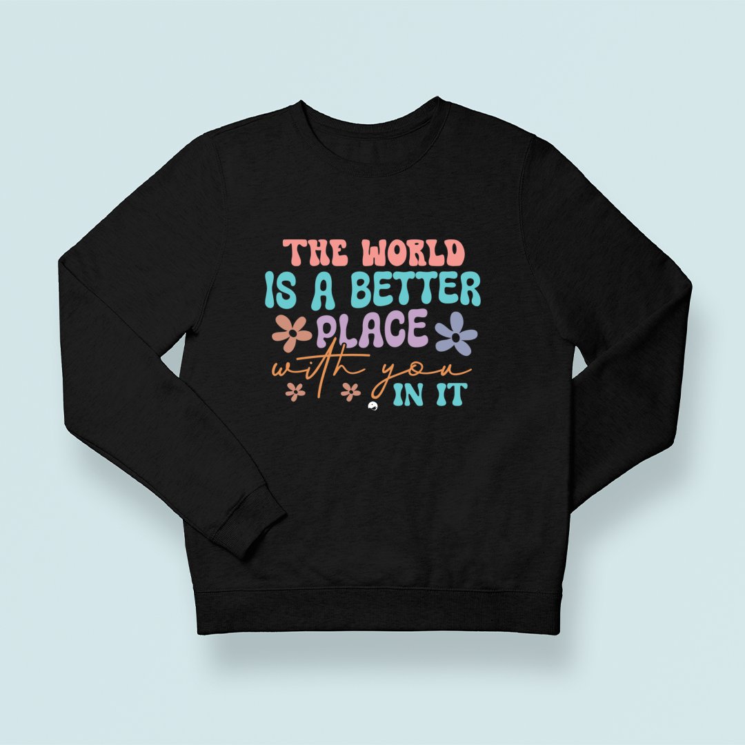 Sweatshirt Unisex The World Is A Better Place With You In It