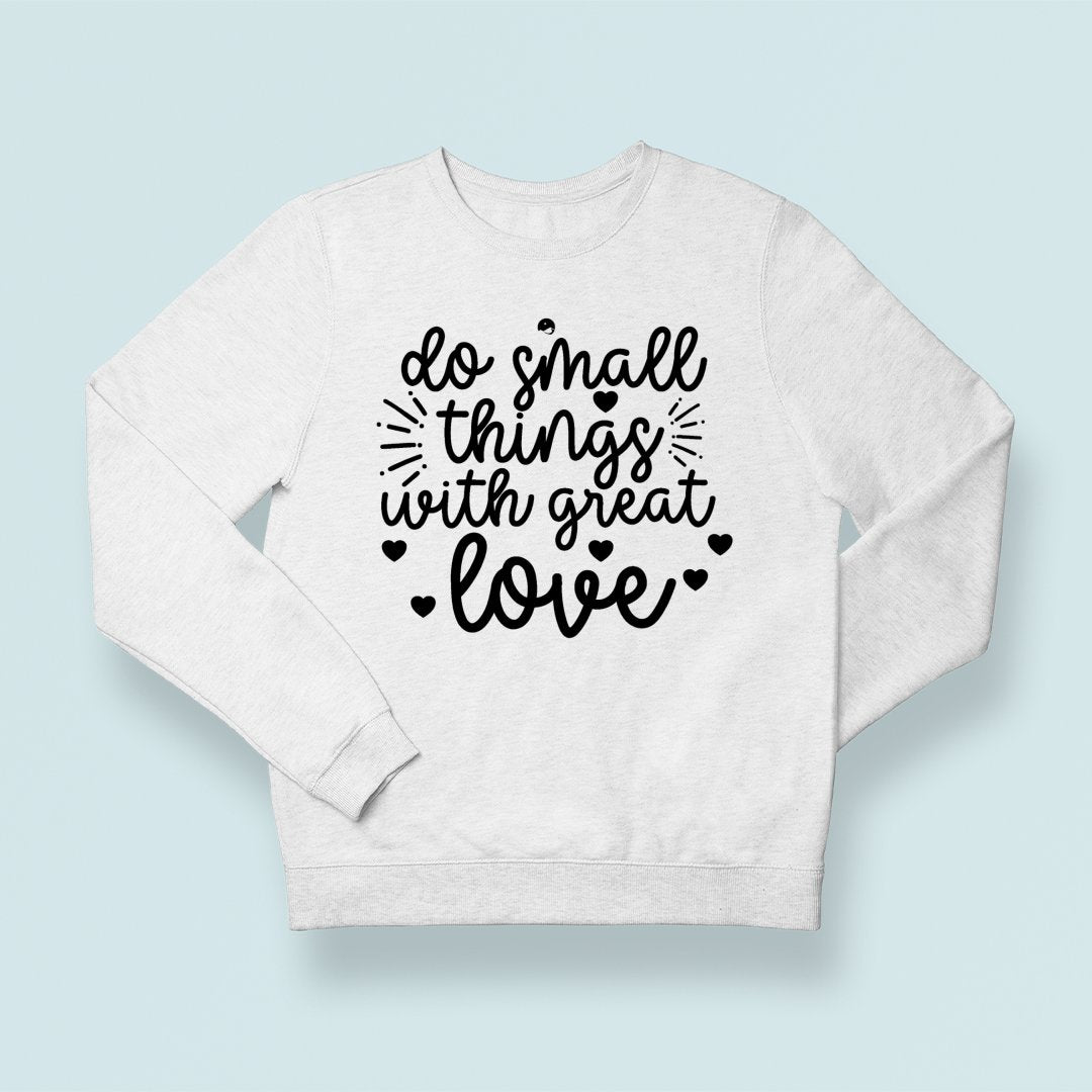 Sweatshirt Unisex Do Small Things With Great Love