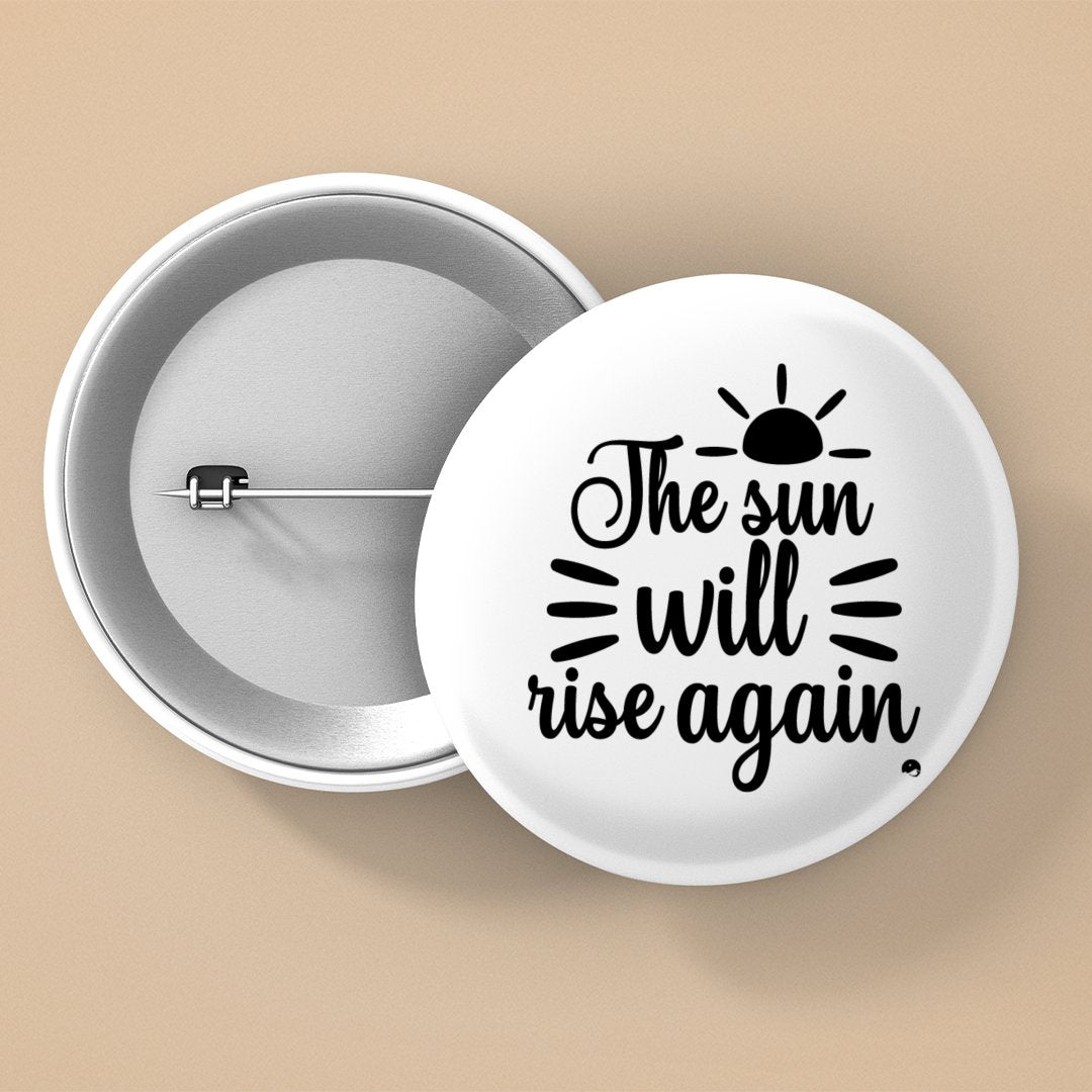 Pin Buttons The Sun Will Rise Again