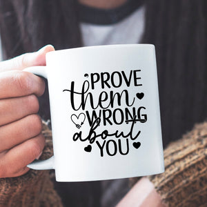 Mug Prove Them Wrong About You