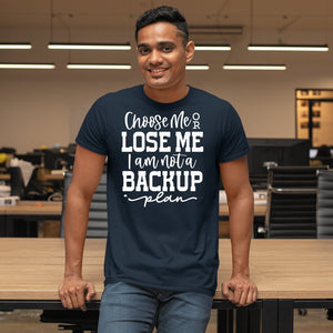 T-Shirt Choose Me Or Lose Me I Am Not A Backup