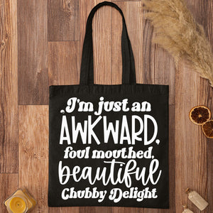 Tote Bag I'm Just An Awkward Foul Mouthed Beautiful Chubby Delight