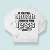 Sweatshirt Unisex If I'm Too Much Then Find Less