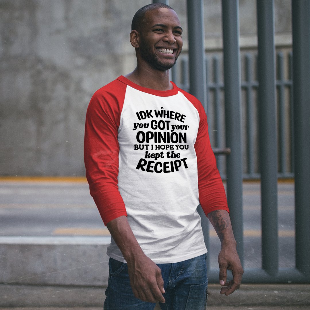 Unisex Sleeve Baseball Tee IDK Where You Got Your Opinion But Hope You Kept The Receipt