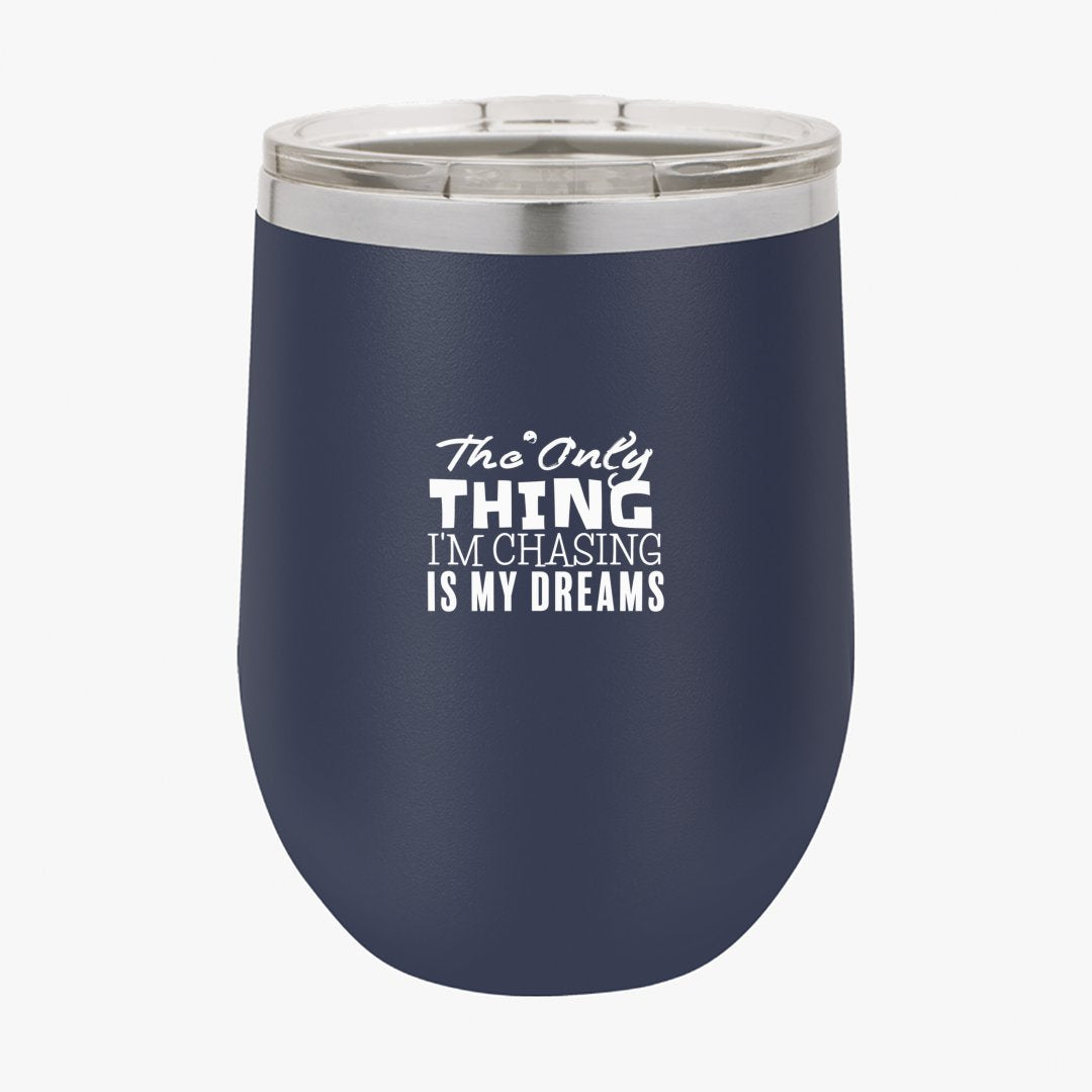 Wine Tumbler The Only Thing I'm Chasing Is My Dreams