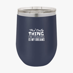 Wine Tumbler The Only Thing I'm Chasing Is My Dreams