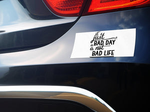 Bumper Stickers It's Just A Bad Day Not A Bad Life