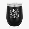 Wine Tumbler Be Real Not Perfect