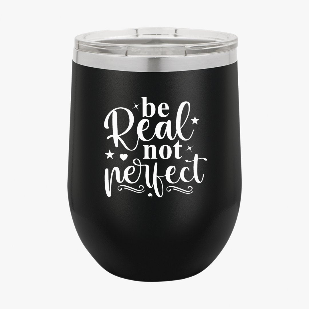 Wine Tumbler Be Real Not Perfect