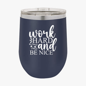 Wine Tumbler Work Hard And Be Nice