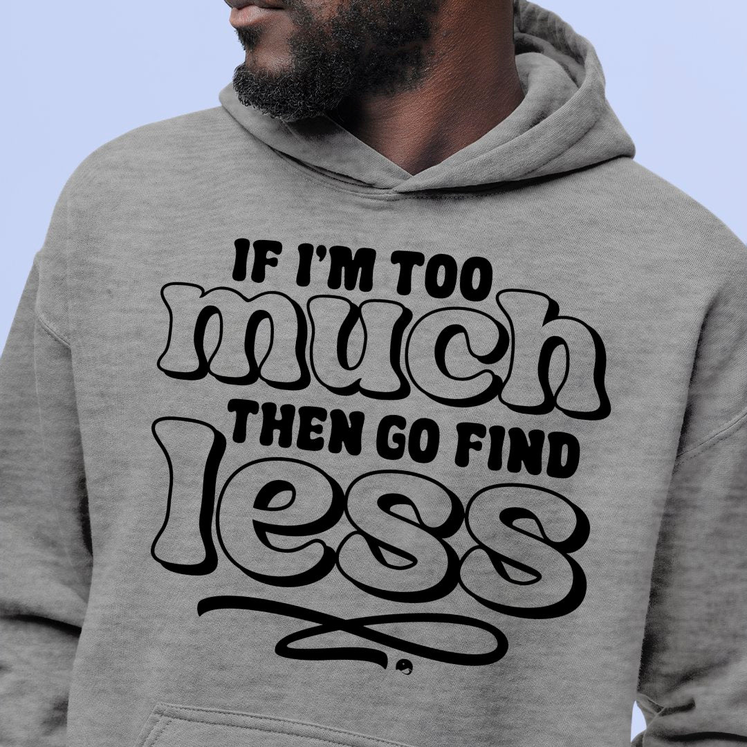 Hoodie Unisex If I'm Too Much Then Find Less