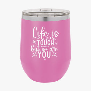 Wine Tumbler Life Is Tough But So Are You