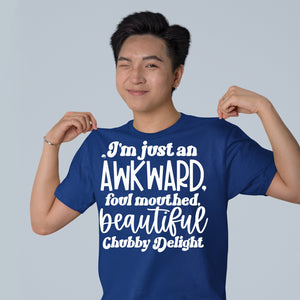 T-Shirt I'm Just An Awkward Foul Mouthed Beautiful Chubby Delight