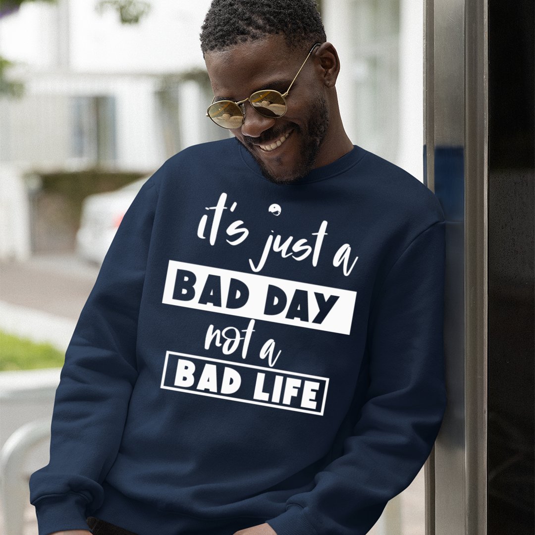 Sweatshirt Unisex It's Just A Bad Day Not A Bad Life