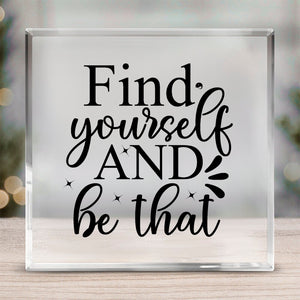 Acrylic Glass Find Yourself And Be That