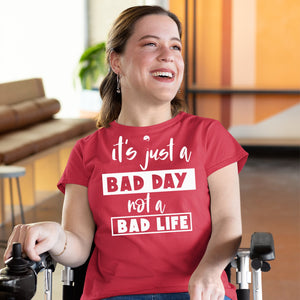 T-Shirt It's Just A Bad Day Not A Bad Life