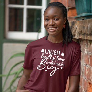 T-Shirt Laugh Loudly Love Others Dream Big