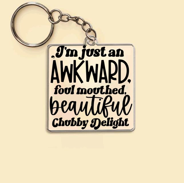 Keychain I'm Just An Awkward Foul Mouthed Beautiful Chubby Delight