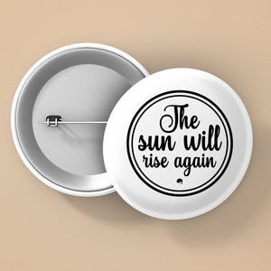 Pin Buttons The Sun Will Rise Again