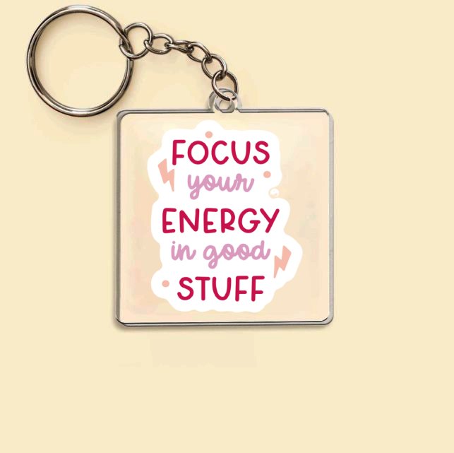 Keychain Focus Your Energy In Good Stuff