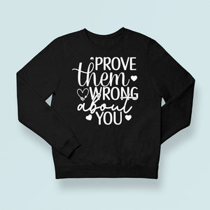 Sweatshirt Unisex Prove Them Wrong About You