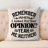 Pillow Case Remember When I Asked For Your Opinion Yeah, Me Neither!