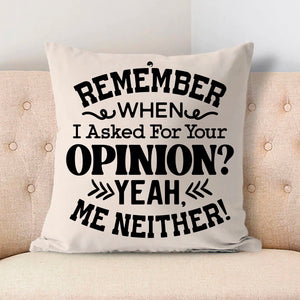 Pillow Case Remember When I Asked For Your Opinion Yeah, Me Neither!