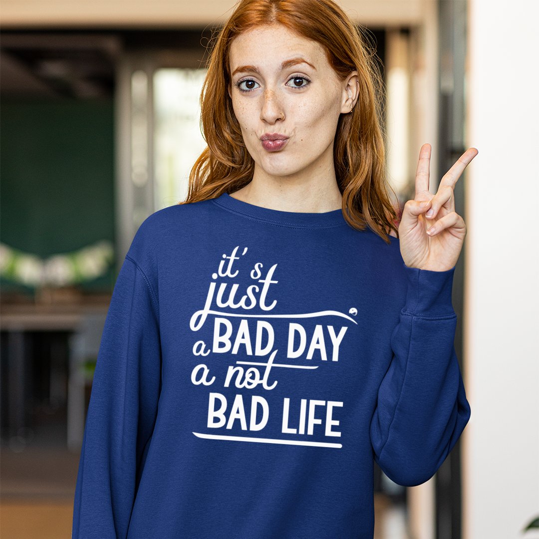 Sweatshirt Unisex It's Just A Bad Day Not A Bad Life