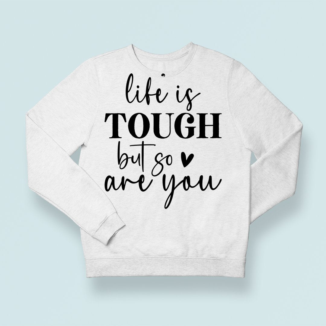 Sweatshirt Unisex Life Is Tough But So Are You