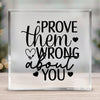 Acrylic Glass Prove Them Wrong About You