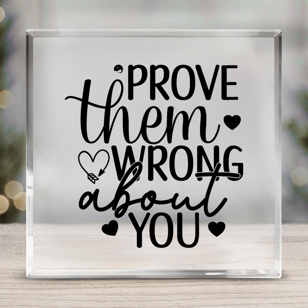 Acrylic Glass Prove Them Wrong About You