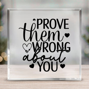 Acrylic Glass Prove Them Wrong About You