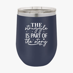 Wine Tumbler The Struggle Is Part Of The Strong