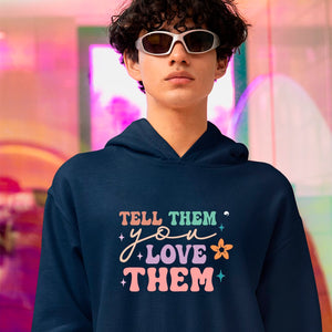 Hoodie Unisex Tell Them You Love Them