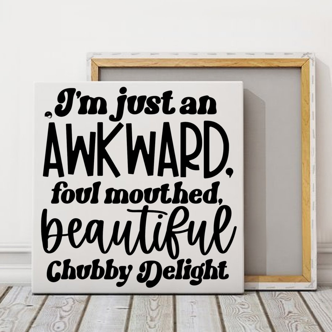 Square Stretched Canvas I'm Just An Awkward Foul Mouthed Beautiful Chubby Delight